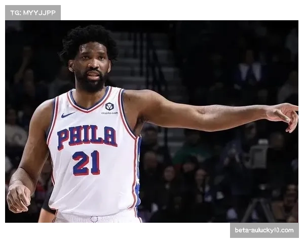 76人进攻效率起伏较大 恩比德缺阵影响内线攻防平衡